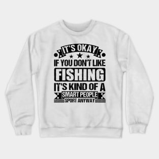 It's Okay If You Don't Like fishing It's Kind Of A Smart People Sports Anyway fishing Lover Crewneck Sweatshirt